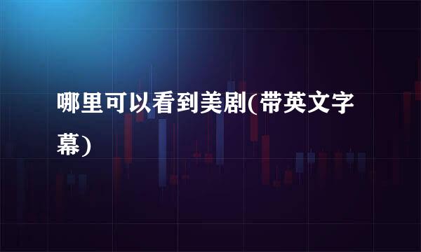 哪里可以看到美剧(带英文字幕)