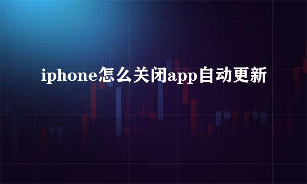 iphone怎么关闭app自动更新