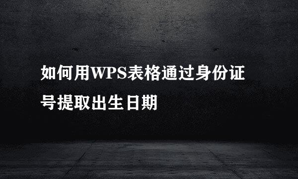 如何用WPS表格通过身份证号提取出生日期