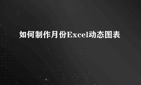如何制作月份Excel动态图表