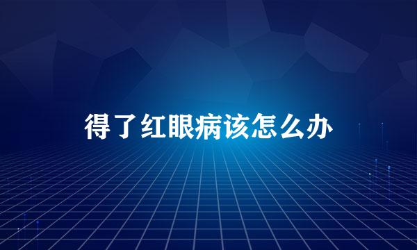 得了红眼病该怎么办