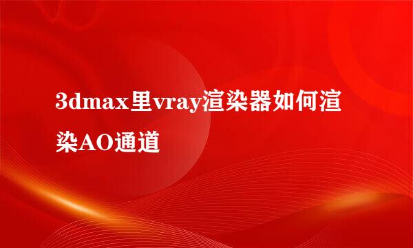 3dmax里vray渲染器如何渲染AO通道