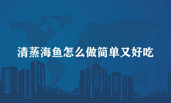 清蒸海鱼怎么做简单又好吃