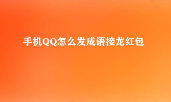 手机QQ怎么发成语接龙红包