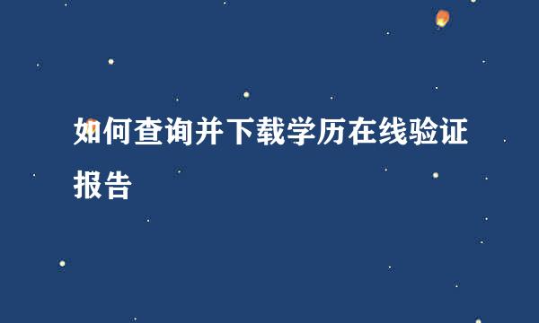 如何查询并下载学历在线验证报告