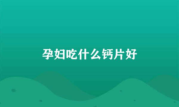 孕妇吃什么钙片好