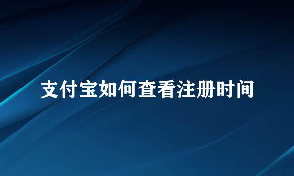 支付宝如何查看注册时间