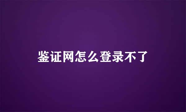 鉴证网怎么登录不了