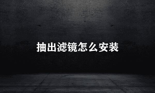 抽出滤镜怎么安装