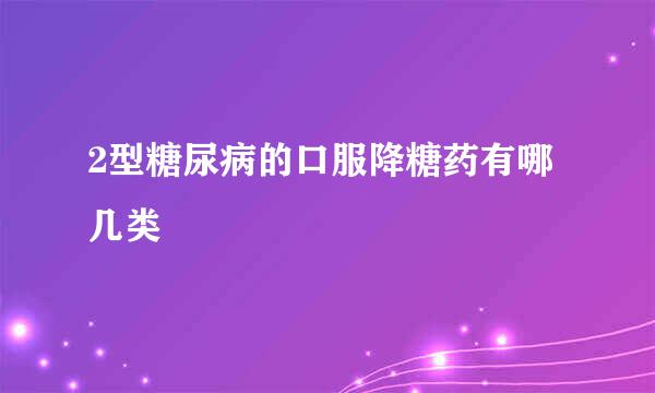 2型糖尿病的口服降糖药有哪几类