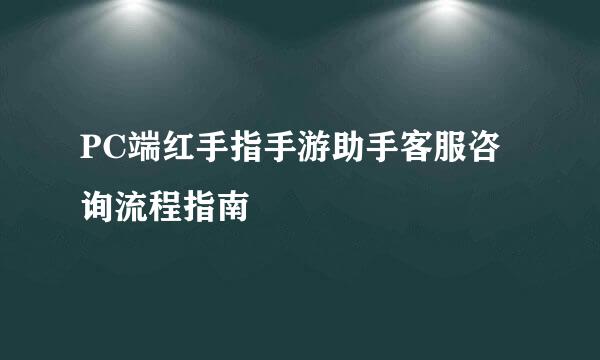 PC端红手指手游助手客服咨询流程指南