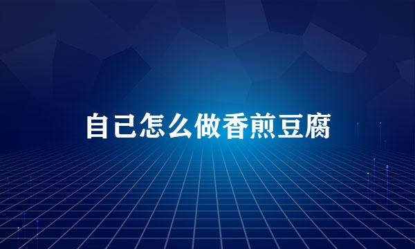 自己怎么做香煎豆腐
