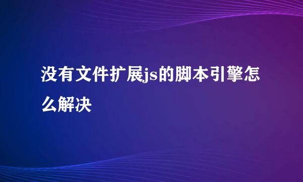 没有文件扩展js的脚本引擎怎么解决