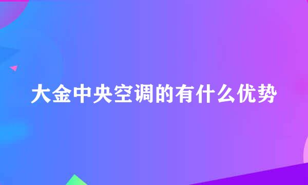 大金中央空调的有什么优势