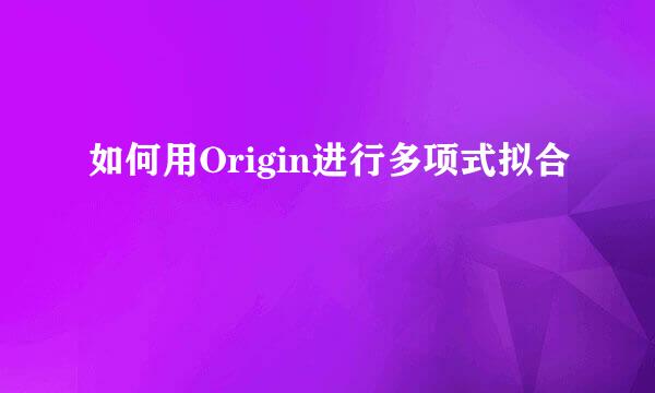 如何用Origin进行多项式拟合