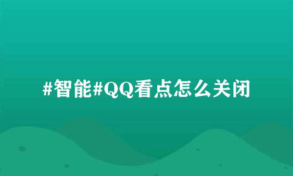 #智能#QQ看点怎么关闭