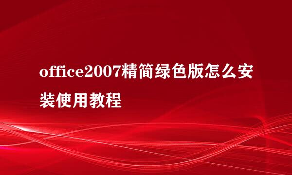 office2007精简绿色版怎么安装使用教程