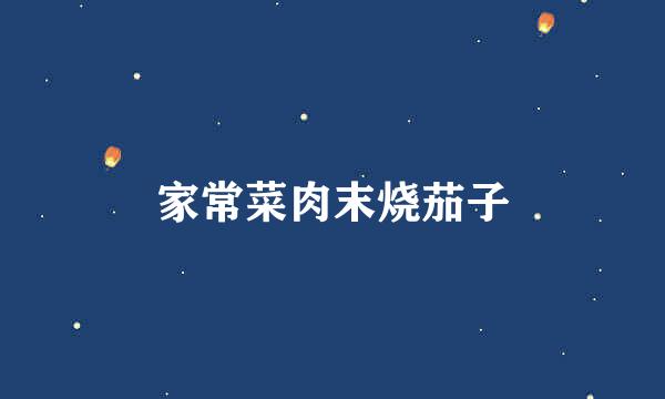 家常菜肉末烧茄子