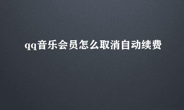 qq音乐会员怎么取消自动续费