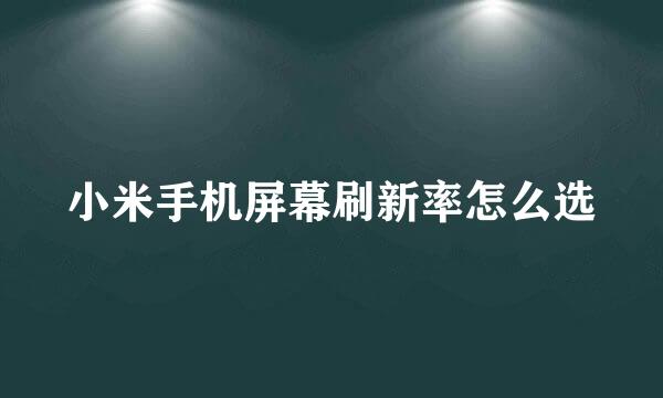 小米手机屏幕刷新率怎么选