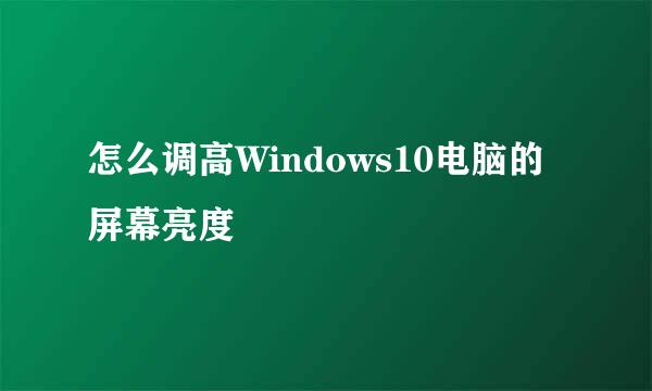 怎么调高Windows10电脑的屏幕亮度