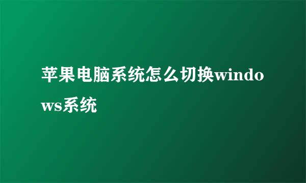 苹果电脑系统怎么切换windows系统