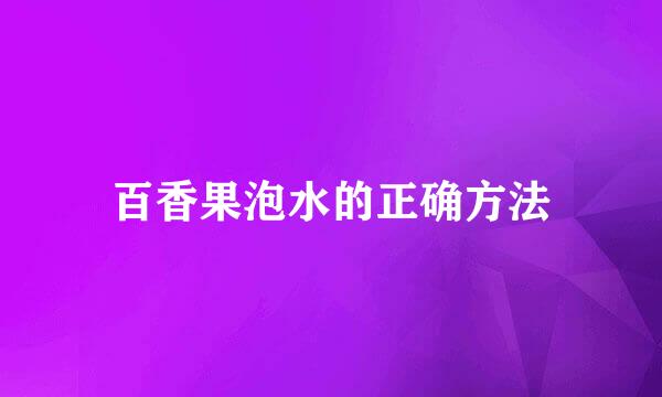 百香果泡水的正确方法