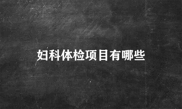 妇科体检项目有哪些
