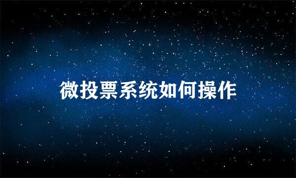 微投票系统如何操作