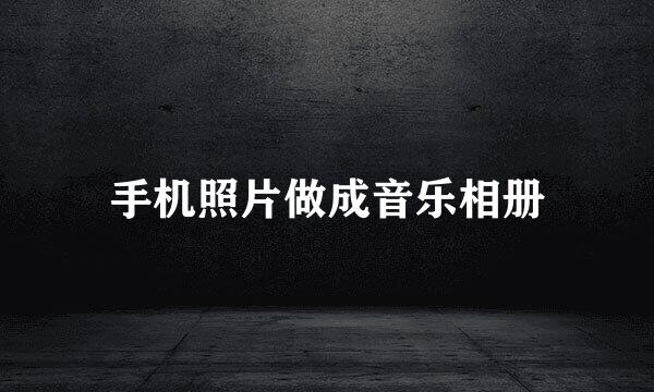 手机照片做成音乐相册