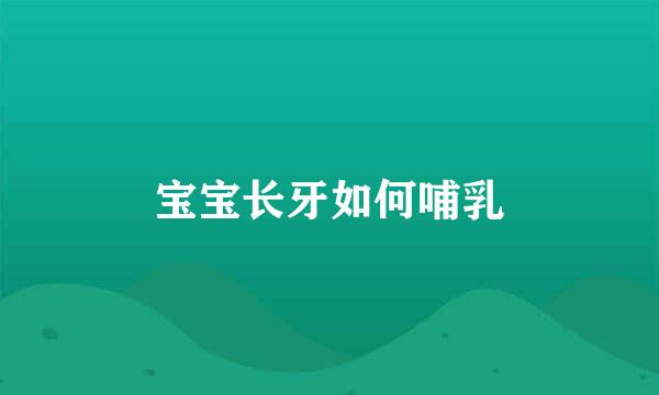 宝宝长牙如何哺乳
