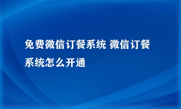 免费微信订餐系统 微信订餐系统怎么开通