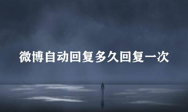 微博自动回复多久回复一次