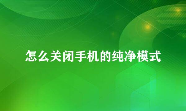 怎么关闭手机的纯净模式