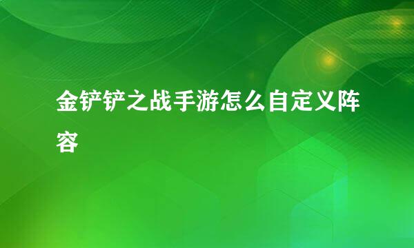 金铲铲之战手游怎么自定义阵容