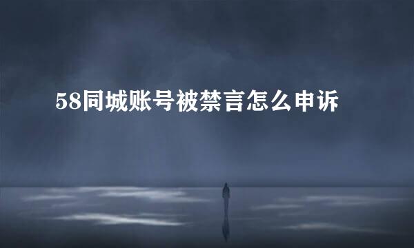 58同城账号被禁言怎么申诉