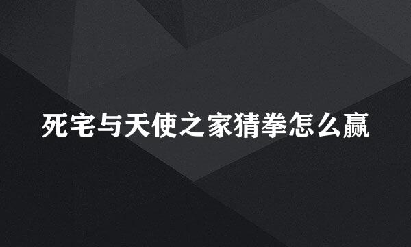死宅与天使之家猜拳怎么赢