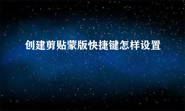 创建剪贴蒙版快捷键怎样设置