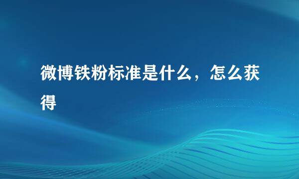 微博铁粉标准是什么，怎么获得
