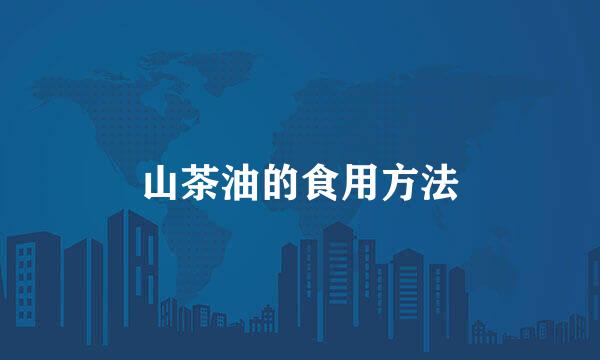 山茶油的食用方法