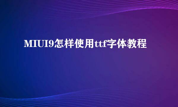 MIUI9怎样使用ttf字体教程
