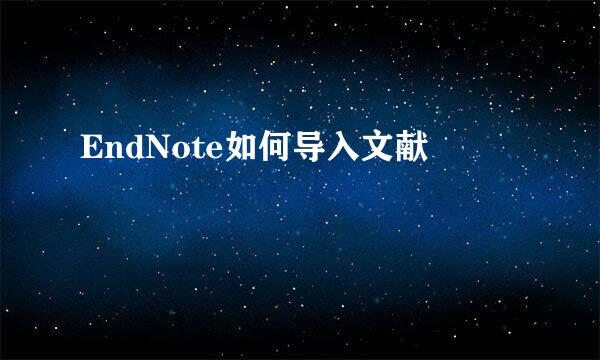 EndNote如何导入文献