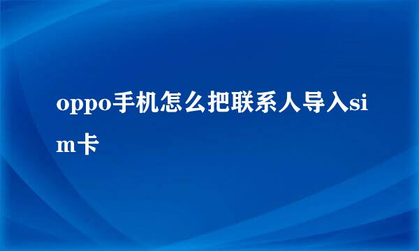 oppo手机怎么把联系人导入sim卡