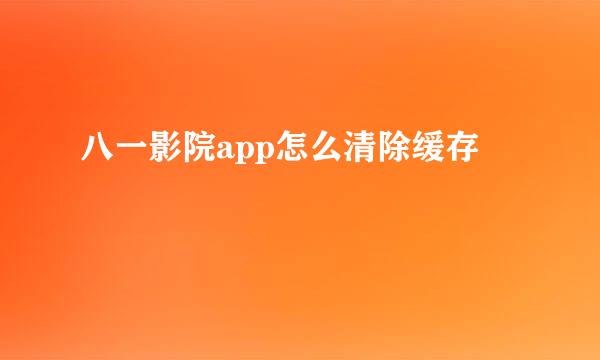 八一影院app怎么清除缓存