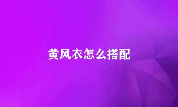 黄风衣怎么搭配