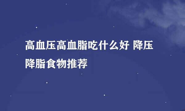 高血压高血脂吃什么好 降压降脂食物推荐