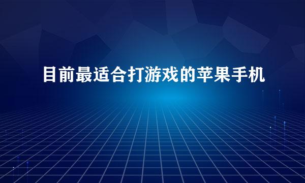 目前最适合打游戏的苹果手机