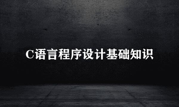C语言程序设计基础知识