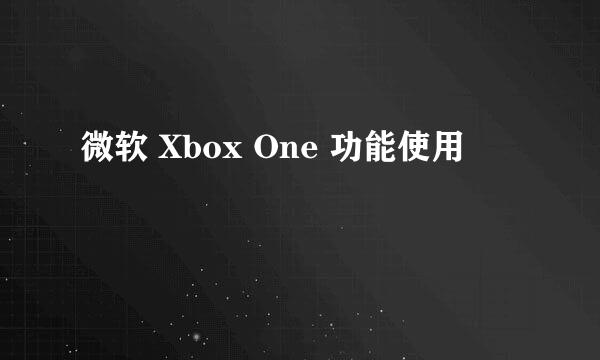 微软 Xbox One 功能使用