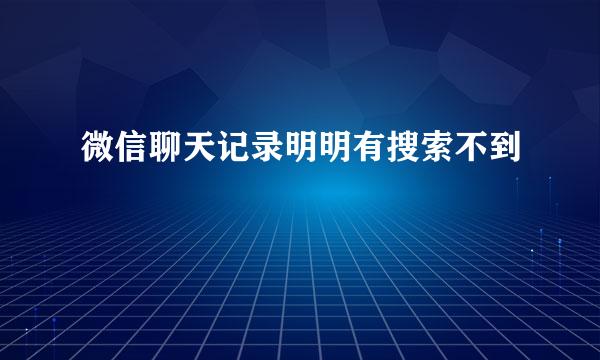 微信聊天记录明明有搜索不到